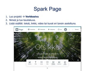 Spark Page
1. Luo projekti → Verkkosivu
2. Nimeä ja tuo taustakuva.
3. Lisää sisällöt: teksti, linkki, video tai kuvat eri tavoin aseteltuna.
 