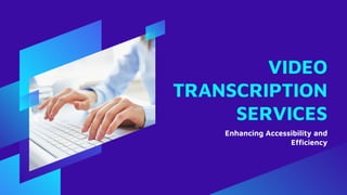 VIDEO
TRANSCRIPTION
SERVICES
Enhancing Accessibility and
Efficiency
 