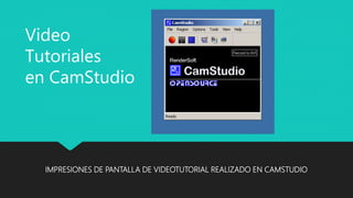 IMPRESIONES DE PANTALLA DE VIDEOTUTORIAL REALIZADO EN CAMSTUDIO
Video
Tutoriales
en CamStudio
 