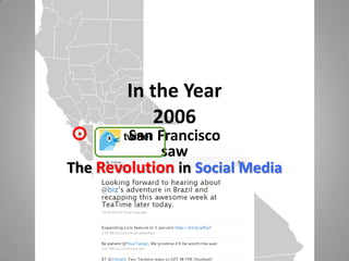 In the Year 2006 San Francisco saw  The Revolutionin Social Media 