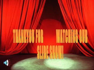 THANKYOU FOR  WATCHING OUR  SLIDE SHOW! 