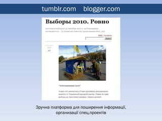 tumblr.com blogger.com




Зручна платформа для поширення інформації,
         организації спец.проектів
 