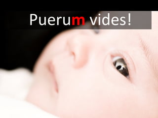 Puerum vides!
 