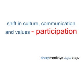 shift in culture, communication
and values -   participation
 