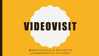 VIDEOVISIT
@ M M A I TO S U K L A A & @ T I I A N E T T X
L E G E N D A A R I S E S TA 1 5 S T L H 0 5 E C
 