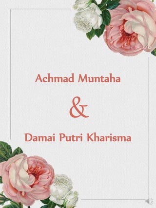 Achmad Muntaha
Damai Putri Kharisma
&
 