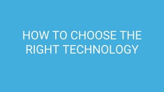 HOW TO CHOOSE THE
RIGHT TECHNOLOGY
 