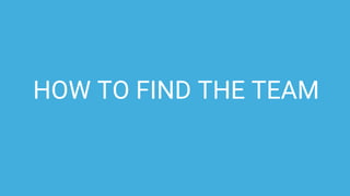 HOW TO FIND THE TEAM
 