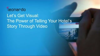 Let’s Get Visual:
The Power of Telling Your Hotel’s
Story Through Video
Technical Difficulties?
Contact
Citrix GoToWebinar
1-800-263-6317
support@citrixonline.com

Copyright © 2014 Leonardo Worldwide Corporation

 