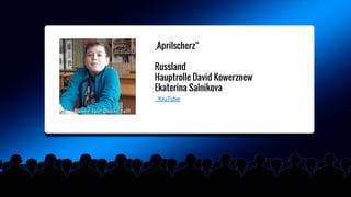 YouTube
„Aprilscherz“
Russland
Hauptrolle David Kowerznew
Ekaterina Salnikova
 
