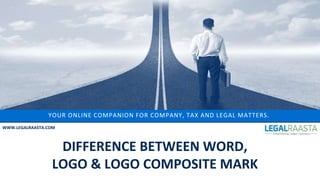 YOUR ONLINE COMPANION FOR COMPANY, TAX AND LEGAL MATTERS.
WWW.LEGALRAASTA.COM
DIFFERENCE BETWEEN WORD,
LOGO & LOGO COMPOSITE MARK
 