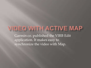 Garmin co. published the VIRB Edit
application. It makes easy to
synchronize the video with Map.
 