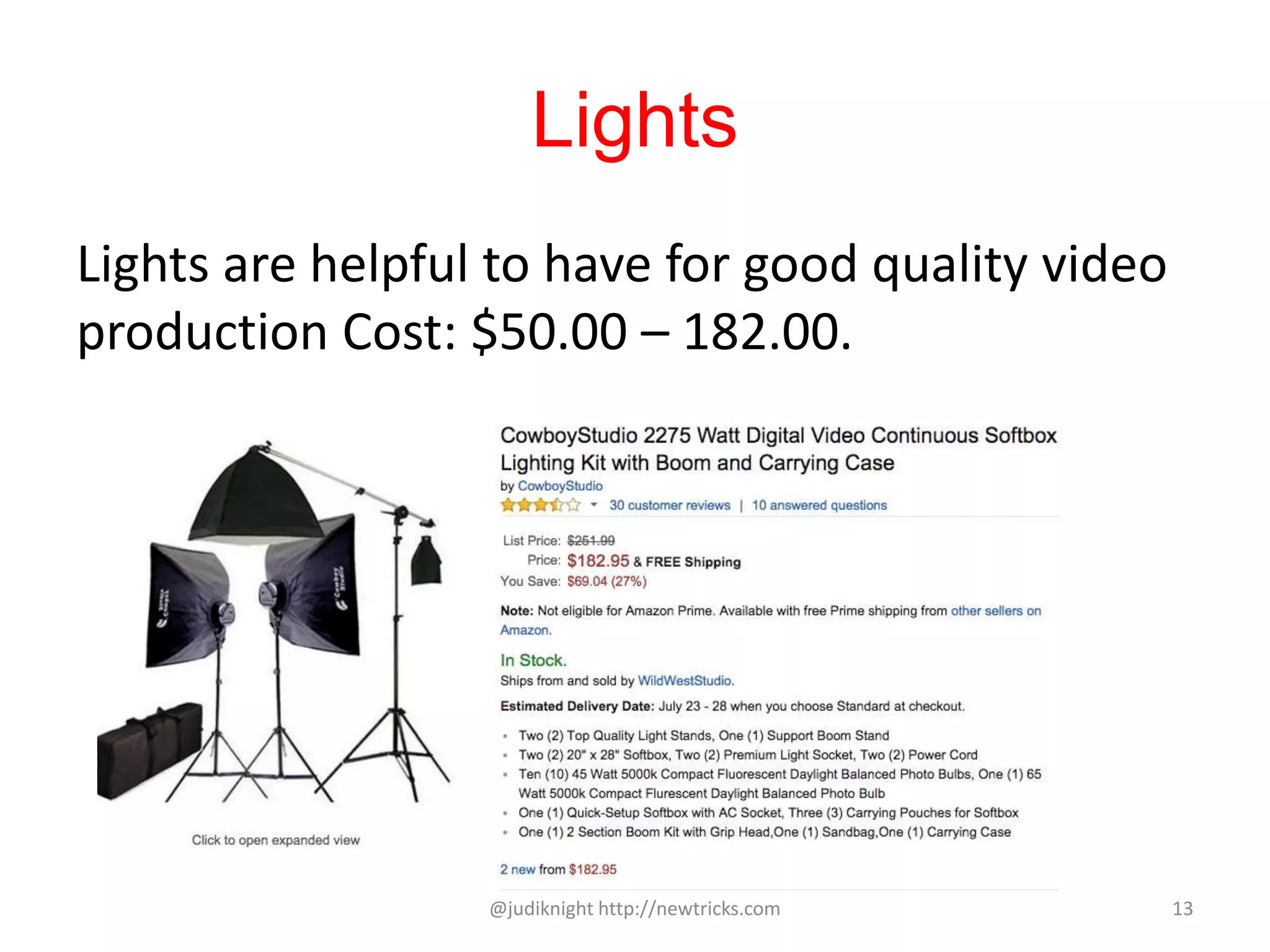 Lights
Lights are helpful to have for good quality video
production Cost: $50.00 – 182.00.
@judiknight http://newtricks.com 13
 