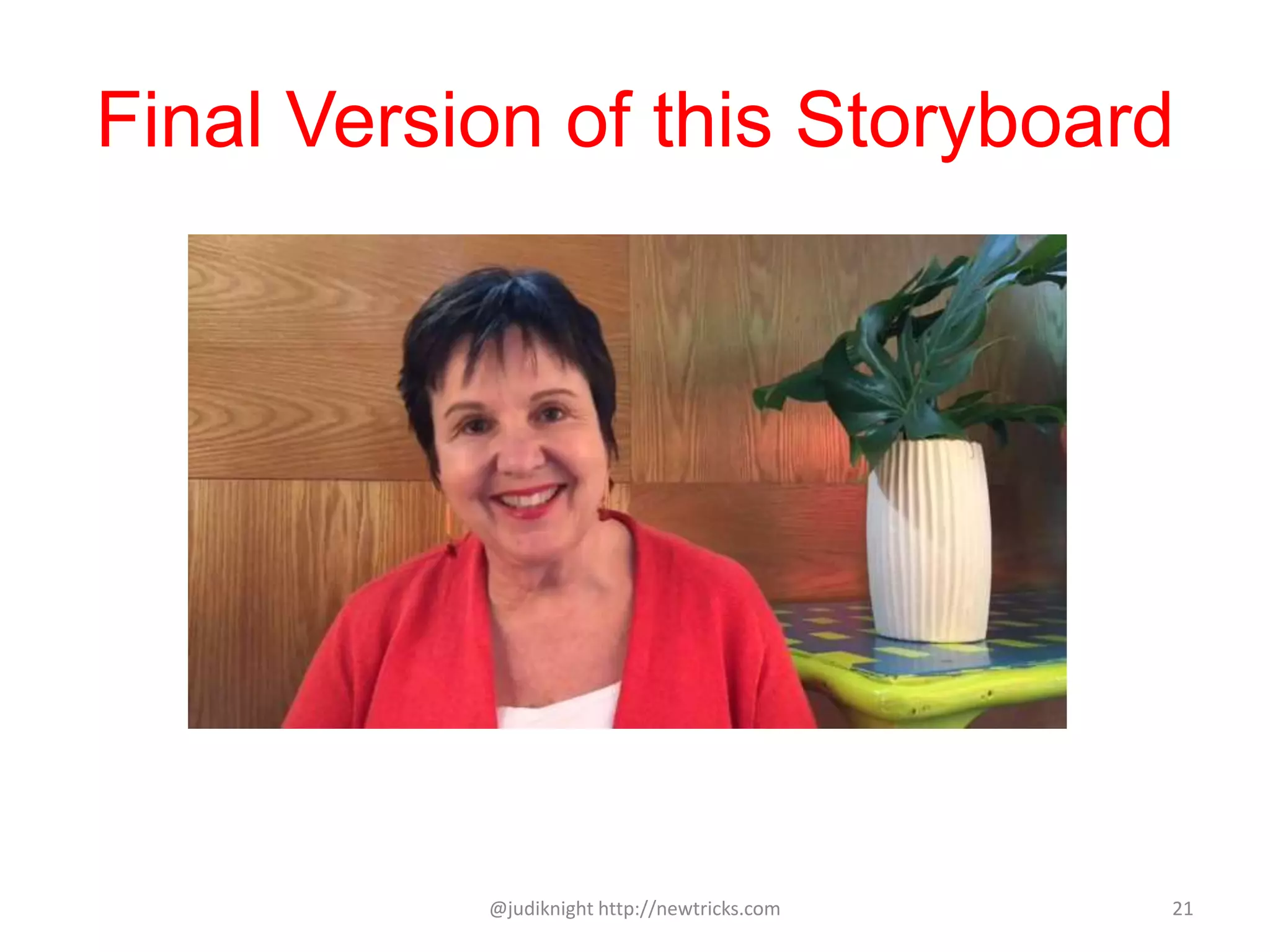 Final Version of this Storyboard
@judiknight http://newtricks.com 21
 