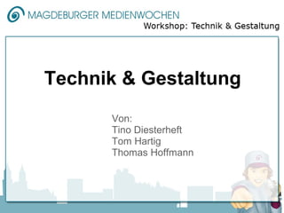 Technik & Gestaltung
      Von:
      Tino Diesterheft
      Tom Hartig
      Thomas Hoffmann
 