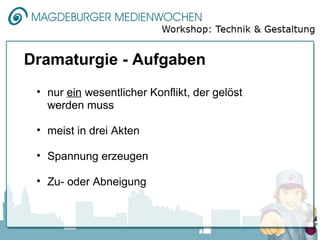 Dramaturgie - Aufgaben
 • nur ein wesentlicher Konflikt, der gelöst
   werden muss

 • meist in drei Akten

 • Spannung erzeugen

 • Zu- oder Abneigung
 