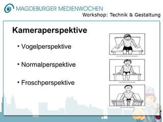 Kameraperspektive
 • Vogelperspektive

 • Normalperspektive

 • Froschperspektive
 