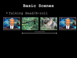 Basic Scenes
• Talking Head/B-roll
voiceover
 