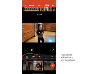Play around
with stickers
and transitions
 