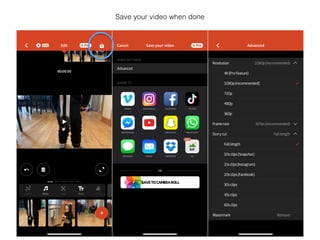 Save your video when done
 