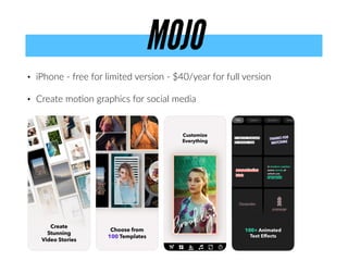 • iPhone - free for limited version - $40/year for full version


• Create mo
ti
on graphics for social media
MOJO
 