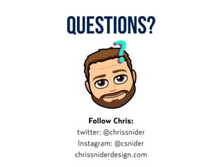 QUESTIONS?
Follow Chris:


twitter: @chrissnider


Instagram: @csnider


chrissniderdesign.com
 