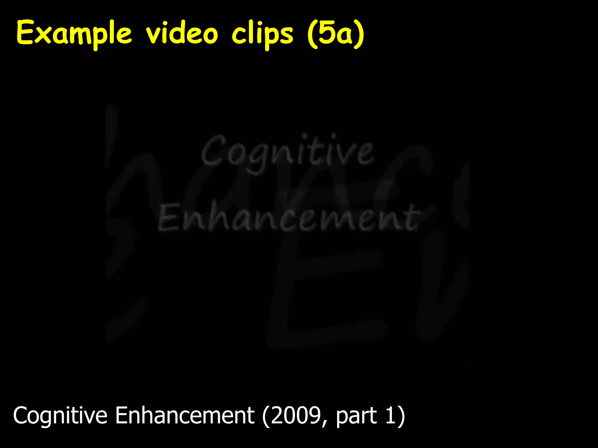 Example video clips (5a)




Cognitive Enhancement (2009, part 1)
 