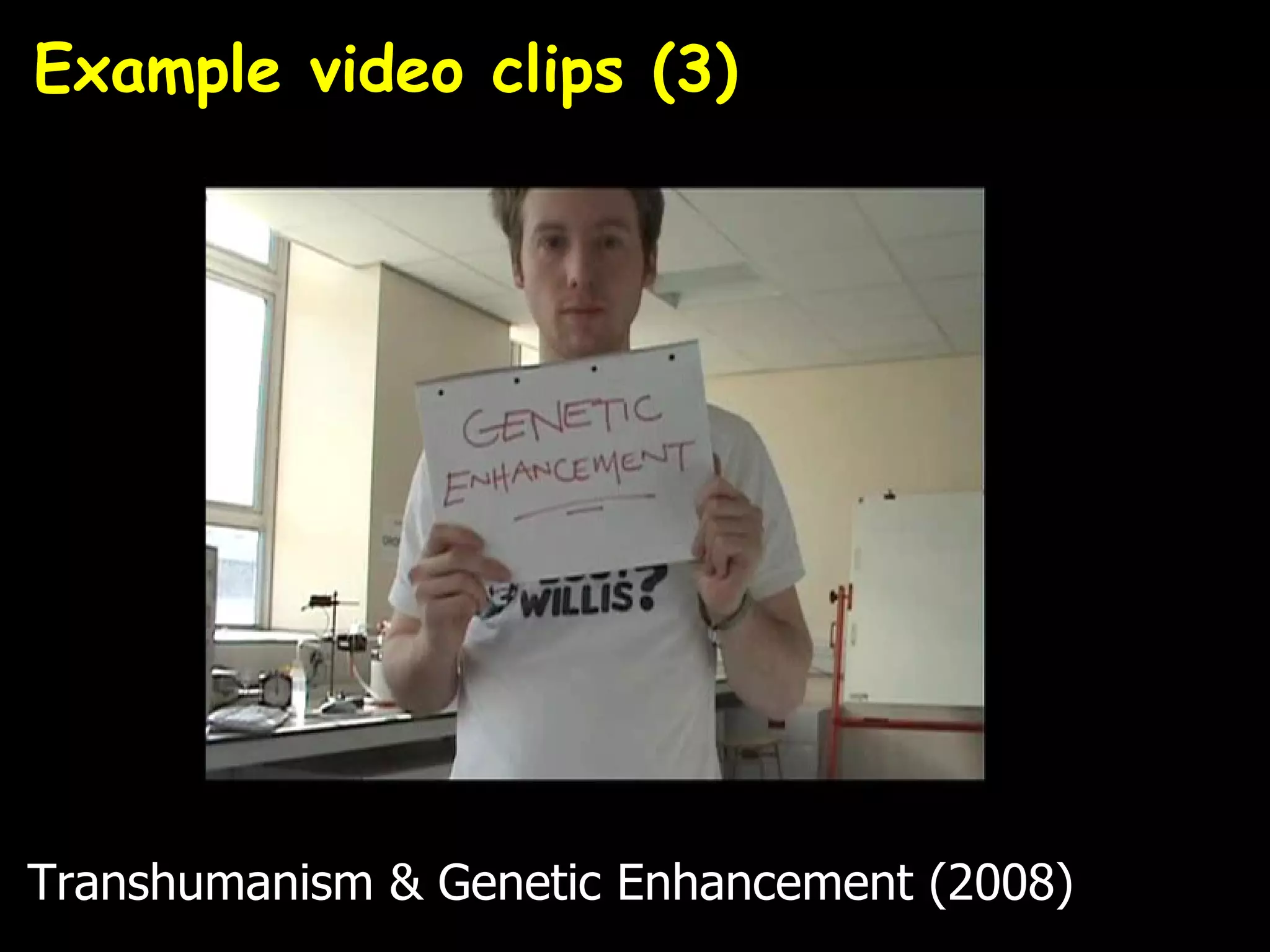 Example video clips (3)




Transhumanism & Genetic Enhancement (2008)
 