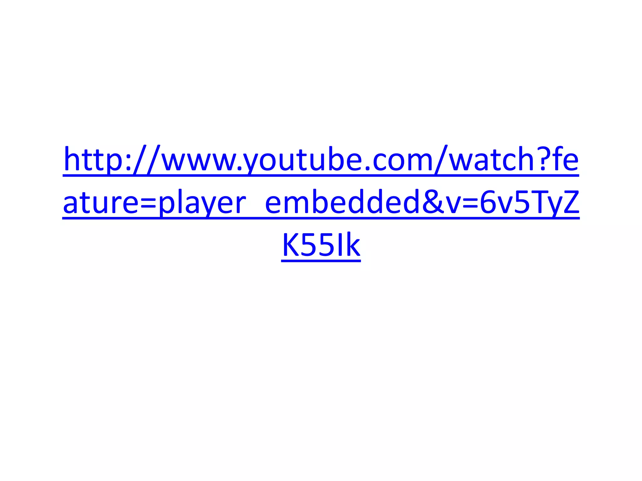 http://www.youtube.com/watch?fe
ature=player_embedded&v=6v5TyZ
K55Ik
