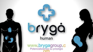 Potencializamos su prestigio
www.brygagroup.c
 