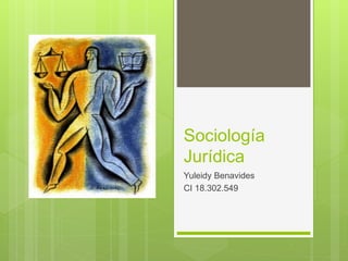 Sociología
Jurídica
Yuleidy Benavides
CI 18.302.549
 