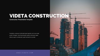 Proactively envisioned multimedia based expertise and cross-media
growth strategies. Seamlessly visualize quality intellectual capital
without superior collaboration agile frameworks to provide.
VIDETA CONSTRUCTION
Construction Presentation Template
W W W . V I D E T A . C O M
 