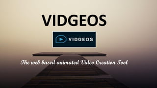VIDGEOS
The web based animated Video Creation Tool
 