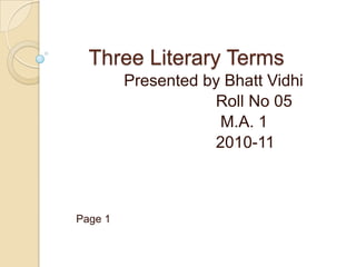      Three Literary Terms Presented by Bhatt Vidhi Roll No 05 M.A. 1 2010-11       Page 1  