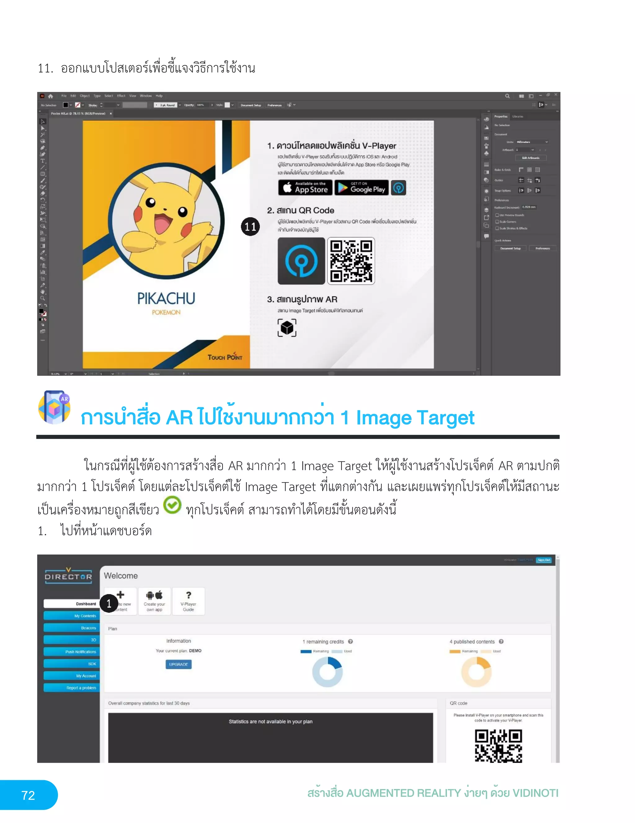72 สร้างสื่อ AUGMENTED REALITY ง่ายๆ ด้วย VIDINOTI
11. ออกแบบโปสเตอร์เพื่อชี้แจงวิธีการใช้งาน
การนำสื่อ AR ไปใช้งานมากกว่า 1 Image Target
ในกรณีที่ผู้ใช้ต้องการสร้างสื่อ AR มากกว่า 1 Image Target ให้ผู้ใช้งานสร้างโปรเจ็คต์ AR ตามปกติ
มากกว่า 1 โปรเจ็คต์ โดยแต่ละโปรเจ็คต์ใช้ Image Target ที่แตกต่างกัน และเผยแพร่ทุกโปรเจ็คต์ให้มีสถานะ
เป็นเครื่องหมายถูกสีเขียว ทุกโปรเจ็คต์ สามารถทำได้โดยมีขั้นตอนดังนี้
1. ไปที่หน้าแดชบอร์ด
 