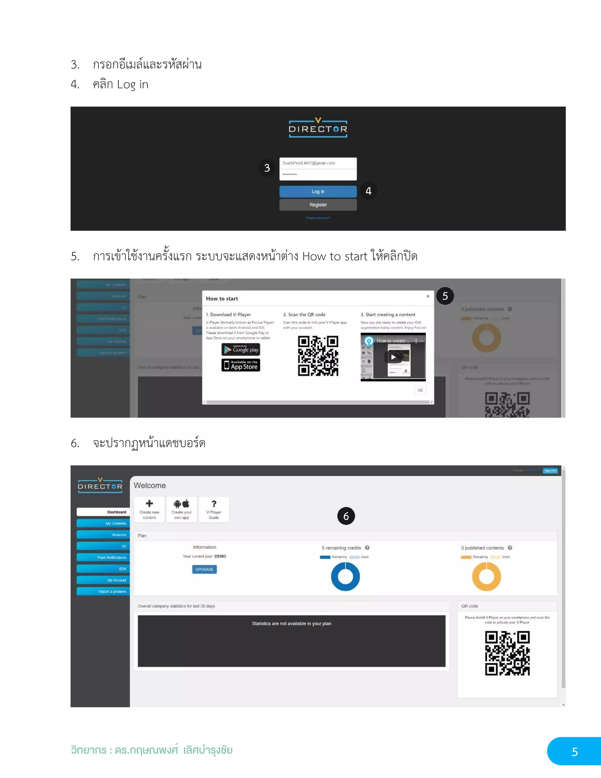5
วิทยากร : ดร.กฤษณพงศ์ เลิศบำรุงชัย
3. กรอกอีเมล์และรหัสผ่าน
4. คลิก Log in
5. การเข้าใช้งานครั้งแรก ระบบจะแสดงหน้าต่าง How to start ให้คลิกปิด
6. จะปรากฏหน้าแดชบอร์ด
 