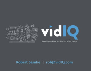 0:00/3:19 
Redefining How We Market With Video. 
Robert Sandie | rob@vidIQ.com 
 