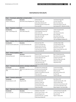 Rev Bras Hipertens vol.17(1):5-6, 2010.                                              VI DIRETRIZES BRASILEIRAS DE HIPERTENSÃO – DBH VI                         5




                                                                     PaRticiPantes PoR GRuPo


 Grupo 1 – Conceituação, epidemiologia e prevenção primária
 Coordenadora:                            Secretária:                          Adriana Ávila (SP)                    José Eduardo Krieger (SP)
 Andréa A. Brandão (RJ)                   Maria Eliane Campos Magalhães (RJ)   Agostinho Tavares (SP)                Luiz Cesar Scala (MT)
                                                                               Carlos Alberto Machado (SP)           Mario Fritsch Neves (RJ)
                                                                               Érika Maria Gonçalves Campana (RJ)    Rita de Cássia Gengo e Silva (SP)
                                                                               Ines Lessa (BA)                       Rosa Sampaio (DF) – Ministério da Saúde
 Grupo 2 – Diagnóstico e classificação
 Coordenadora:                            Secretária:                          Angela Maria Geraldo Pierin (SP)      Josiane Lima Gusmão (SP)
 Cibele I. Saad Rodrigues (SP)            Kátia Coelho Ortega (SP)             Audes Magalhães Feitosa (PE)          Leda Lotaif (SP)
                                                                               César Pontes (CE)                     Lilian Soares da Costa (RJ)
                                                                               Dante Marcelo Artigas Giorgi (SP)     Marcio Kalil (MG)
                                                                               Décio Mion Júnior (SP)                Maria Eliete Pinheiro (AL)
                                                                               Emilton de Lima (PR)                  Natalino Salgado Filho (MA)
                                                                               Hilton Chaves (PE)                    Tufik José Magalhães Geleilete (SP)
 Grupo 3 – Avaliação clínica e laboratorial e estratificação de risco
 Coordenadora:                            Secretário:                          Alexandre Alessi (PR)                 José Márcio Ribeiro (MG)
 Fernanda Consolim-Colombo (SP)           Luiz Aparecido Bortolotto (SP)       Ayrton Pires Brandão (RJ)             Luiz Carlos Bodanese (RS)
                                                                               Eduardo Cantoni Rosa (SP)             Paulo Roberto B. Toscano (PA)
                                                                               Eliuden Galvão de Lima (ES)           Raul Dias dos Santos (SP)
                                                                               José Carlos Aidar Ayoub (SP)          Roberto Jorge da Silva Franco (SP)
                                                                               José Luiz Santello (SP)               Wille Oigman (RJ)
 Grupo 4 – Decisão terapêutica e metas
 Coordenadora:                            Secretário:                          Abrão Cury (SP)                       Marco A. Mota Gomes (AL)
 Frida Liane Plavnik (SP)                 Antonio Felipe Sanjuliani (RJ)       Antonio Carlos Palandri Chagas (SP)   Maria Fátima de Azevedo (RN)
                                                                               Antônio Felipe Simão (SC)             Oswaldo Passarelli (SP)
                                                                               Carlos Scherr (RJ)                    Paulo César Veiga Jardim (GO)
                                                                               Giovânio Vieira da Silva (SP)         Rafael Leite Luna (RJ)
                                                                               João Carlos Rocha (SP)                Sérgio Baiochi (GO)
                                                                               José Xavier de Mello Filho (MA)
 Grupo 5 – Tratamento não medicamentoso e abordagem multiprofissional
 Coordenador:                             Secretário:                          Ana Maria Pita Lotemberg (SP)         Luciana Ferreira Ângelo
 Marcus Vinícius Bolívar Malachias        Weimar Kunz Sebba Barroso de Souza   Armênio Costa Guimarães (BA)          Marcelo Lima Gusmão (SP)
 (MG)                                     (GO)                                 Carlos Eduardo Negrão (SP)            Marilda Lipp (SP)
                                                                               Claudia Lucia de Moraes Forjaz (SP)   Nárcia Elisa B. Kohlmann (SP)
                                                                               Heno Lopes (SP)                       Rui Póvoa (SP)
                                                                               José Ernesto dos Santos (SP)          Thales Carvalho (SC)
 Grupo 6 – Tratamento medicamentos
 Coordenador:                             Secretário:                          Artur Beltrame Ribeiro (SP)           Heitor Moreno (SP)
 Osvaldo Kohlmann Jr. (SP)                Miguel Gus (RS)                      Denizar Vianna (RJ)                   Jorge Ilha Guimarães (RS) – SBC
                                                                               Eduardo B. Coelho (SP)                Jorge Pinto Ribeiro (RS)
                                                                               Eduardo Barbosa (RS)                  José Antonio Franchini Ramirez (SP)
                                                                               Fernando Antonio Almeida (SP)         José Fernando Vilela Martins (SP)
                                                                               Gilson Feitosa (BA)                   Robson Augusto S. dos Santos (MG)
 Grupo 7 – Hipertensão arterial sistêmica secundária
 Coordenador:                             Secretário:                          Adelaide A. Pereira (SP)              José Gastão Rocha Carvalho (PR)
 Celso Amodeo (SP)                        Armando da Rocha Nogueira (RJ)       Antonio Carlos Cordeiro Jr. (SP)      Luciano Ferreira Drager (SP)
                                                                               Armando Nogueira (RJ)                 Pedro Jabur (SP)
                                                                               Eduardo Pimenta (SP – Austrália)      Rogério A. Mulinari (PR)
                                                                               Flávio Antonio Borelli (SP)
 