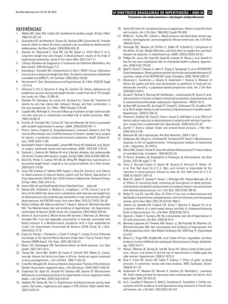 Rev Bras Hipertens vol.17(1):25-30, 2010.                                                   VI DIRETRIZES BRASILEIRAS DE HIPERTENSÃO – DBH VI                                        29
                                                                                                       Tratamento não medicamentoso e abordagem multiprofissional



ReFeRências                                                                                   26. Sacks FM, Kass EH. Low blood pressure in vegetarians: effects of specific foods
1.    Willett WC, Dietz WH, Colditz GA. Guidelines for healthy weight. N Engl J Med.              and nutrients. Am J Clin Nutr. 1988;48(3 Suppl):795-800.
      1999;341:427-34.                                                                        27. Melby CL, Toohey ML, Cebrick J. Blood pressure and blood lipids among veg-
2.    Guimarães ICB, de Almeida A, Santos AS, Barbosa DBV, Guimarães AC. Pressão                  etarian, semivegetarian, and nonvegetarian African Americans. Am J Clin Nutr.
      arterial: efeito do índice de massa corporal e da circunferência abdominal em               1994;59:103-9.
      adolescentes. Arq Bras Cardiol. 2008;90(6):426-32.                                      28. Dansinger ML , Gleason JA, Griffith JL, Selker HP, Schaefer EJ. Comparison of
3.    Stevens VJ, Obarzanek E, Cook NR, Lee IM, Appel LJ, Smith West D, et al.                    the Atkins, Ornish, Weight Watchers, and Zone diets for weight loss and heart
      Long-term weight loss and changes in blood pressure: results of the trials of               disease risk reduction: a randomized trial. JAMA. 2005;5;293(1):43-53.
      hypertension prevention, phase II. Ann Intern Med. 2001;134:1-11.                       29. Phillips SA , Jurva JW, Syed AQ, Syed AQ, Kulinski JP, Pleuss J, et al. Benefit of
4.    I Diretriz Brasileira de Diagnóstico e Tratamento da Síndrome Metabólica. Arq               low-fat over low-carbohydrate diet on endothelial health in obesity. Hyperten-
                                                                                                  sion. 2008;51(2):376-82.
      Bras Cardiol. 2005:84;Suppl I:1-2.
                                                                                              30. Iqbal R, Anand S, Ounpuu S, Islam S, Zhang X, Rangarajan S, et al. INTERHEART
5.    Greenberg I, Stampfer MJ, Schwarzfuchs D, Shai I; DIRECT Group. Adherence
                                                                                                  Study Investigators. Dietary patterns and the risk of acute myocardial infarction in 52
      and success in long-term weight loss diets: the dietary intervention randomized
                                                                                                  countries: results of the INTERHEART study. Circulation. 2008;118(19):1929-37.
      controlled trial (DIRECT). Am Coll Nutr. 2009;28(2):159-68.
                                                                                              31. Warensjö E , Sundström J, Vessby B, Cederholm T, Risérus U. Markers of
6.    Hermansen K. Diet, blood pressure and hypertension. Br J Nutr. 2000;83 Suppl
                                                                                                  dietary fat quality and fatty acid desaturation as predictors of total and car-
      1:S113-9.
                                                                                                  diovascular mortality: a population-based prospective study. Am J Clin Nutr.
7.    Alhassan S, Kim S, Bersamin A, King AC, Gardner CD. Dietary adherence and
                                                                                                  2008;88(1):203-9.
      weight loss success among overweight women: results from the A TO Z weight
                                                                                              32. Skrabal F, Herholz H, Neumayr M, Hamberger L, Ledochowsky M, Sporer H, et al.
      loss study. Int J Obes. 32:985-91.
                                                                                                  Salt sensitivity in humans is linked to enhanced sympathetic responsiveness and
8.    Wadden TA, Sternberg JA, Letizia KA, Stunkard AJ, Foster GD. Treatment of
                                                                                                  to enhanced proximal tubular reabsorption. Hypertension. 1984;6:152-8.
      obesity by very low calorie diet, behavior therapy, and their combination: a
                                                                                              33. de Boer MP, Ijzerman RG, de Jongh RT, Eringa EC, Stehouwer CD, Smulders YM,
      five-year perspective. Int J Obes. 1989;13(suppl 2):39-46.
                                                                                                  et al. Birth weight relates to salt sensitivity of blood pressure in healthy adults.
9.    Cupples ME, McKnight A. Five year follow up of patients at high cardiovascular
                                                                                                  Hypertension. 2008;51:928-32.
      risk who took part in randomised controlled trial of health promotion. BMJ.
                                                                                              34. Pimenta E, Gaddam KK, Oparil S, Aban I, Husain S, Dell’Italia LJ, et al. Effects of
      1999;319:687-8.
                                                                                                  dietary sodium reduction on blood pressure in subjects with resistant hyperten-
10.   Forman JP, Stampfer MJ, Curhan GC. Diet and lifestyle risk factors associated               sion: results from a randomized trial. Hypertension. 2009;54(3):475-81.
      with incident hypertension in women. JAMA. 2009;302(4):401-11.                          35. Dumler F. Dietary sodium intake and arterial blood pressure. J Ren Nutr.
11.   Picot J, Jones J, Colquitt JL, Gospodarevskaya E, Loveman E, Baxter L, et al. The           2009;19(1):57-60.
      clinical effectiveness and costeffectiveness of bariatric (weight loss) surgery         36. Nakasato M. Sal e hipertensão. Rev Bras Hipertens. 2004;11:95-7.
      for obesity: a systematic review and economic evaluation. Health Technol As-            37. Geleijnsea JM, Giltaya EJ, Grobbeeb DE, Dondersb ART, Koka FJ. Blood pressure
      sess. 2009;13(41):1-190.                                                                    response to fish oil supplementation: metaregression analysis of randomized
12.   Buchwald H, Avidor Y, Braunwald E, Jensen MD, Pories W, Fahrbach K, et al. Bariat-          trials. J Hypertens. 20:1493-9.
      ric surgery: systematic review and meta-analysis. JAMA. 2004;292:1724-37.               38. Morris MC, Sacks F, Rosner B. Does fish oil lower blood pressure? A meta-analysis
13.   Sjostrom L, Lindroos AK, Peltonen M, et al. Lifestyle, diabetes, and cardiovascular         of controlled trials. Circulation. 1993;88:523-33.
      risk factors 10 years after bariatric surgery. N Engl J Med. 2004;351(26):2683-93.      39. IV Diretriz Brasileira de Dislipidemia e Prevenção da Aterosclerose. Arq Bras
14.   Bond DS, Phelan S, Leahey TM, Hill JO, Wing RR. Weight-loss maintenance in                  Cardiol. 2007:88 suppl.1:1-19.
      successful weight losers: surgical vs non-surgical methods. Int J Obes (Lond).          40. Terés S, Barceló-Coblijn G, Benet M, Alvarez R, Bressani R, Halver JE,
      2009;33(1):173-80.                                                                          et al. Proc Natl Acad Sci U S A. Oleic acid content is responsible for the
15.   Sacks FM, Svetkey LP, Vollmer WM, Appel LJ, Bray GA, Harsha D, et al. Effects               reduction in blood pressure induced by olive oil. Proc Natl Acad Sci U S A.
      on blood pressure of reduced dietary sodium and the Dietary Approaches to                   2008;16;105(37):13811-6.
      Stop Hypertension (DASH) diet. DASH-Sodium Collaborative. Research Group.               41. Maki KC, Galant R, Samuel P, Tesser J, Witchger MS, Ribaya-Mercado JD, et
      N Engl J Med. 2001;344:3-10.                                                                al. Effects of consuming foods containing oat beta-glucan on blood pressure,
16.   www.nhlbi.nih.gov/health/public/heart/hbp/dash/new _ dash.pdf                               carbohydrate metabolism and biomarkers of oxidative stress in men and women
17.   Babyak MA , Hinderliter A, Watkins LL, Craighead L, Lin PH, Caccia C, et al. Ef-            with elevated blood pressure. Eur J Clin Nutr. 2007;61(6):786-95.
      fects of the DASH diet alone and in combination with exercise and weight loss           42. Welty FK, Lee KS, Lew NS, Zhou JR. Effect of soy nuts on blood pressure and
      on blood pressure and cardiovascular biomarkers in men and women with high                  lipid levels in hypertensive, prehypertensive, and normotensive postmenopausal
      blood pressure: the ENCORE study. Arch Intern Med. 2010:25;170(2):126-35.                   women. Arch Intern Med. 2007;28;167(10):1060-7.
18.   Núñez-Córdoba JM, Valencia-Serrano F, Toledo E, Alonso A, Martínez-González             43. Jenkins DJ, Kendall CW, Faulkner DA, Kemp T, Marchie A, Nguyen TH, et al.
      MA. The Mediterranean diet and incidence of hypertension: the Seguimiento                   Long-term effects of a plant-based dietary portfolio of cholesterol-lowering
      Universidad de Navarra (SUN) Study. Am J Epidemiol. 2009;169(3):339-46.                     foods on blood pressure. Eur J Clin Nutr. 2008;62(6):781-8.
19.   Alonso A , de la Fuente C, Martín-Arnau AM, de Irala J, Martínez JA, Martínez-          44. Djousse L, Rudich T, Gaziano JM. Nut consumption and risk of hypertension in
      González MA. Fruit and vegetable consumption is inversely associated with                   US male physicians. Clin Nutr. 2008;28:10-4.
      blood pressure in a Mediterranean population with a high vegetable-fat                  45. Martinez-Lapiscina EH, Pimenta AM, Buinza JJ, Bis-Pastrollo M, Martinez JA,
      intake: the Seguimiento Universidad de Navarra (SUN) Study. Br J Nutr.                      Martinez-Gonzalez MA. Nut consumption and incidence of hypertension: the
      2004;92(2):311-9.                                                                           SUN prospective cohort. Nutr Metab Cardiovasc Dis. 2009 Aug 14. [Epub ahead
20.   Carey VJ, Bishop L, Charleston J, Conlin P, Erlinger T, Laranjo N, et al. Rationale         of print]
      and design of the Optimal Macro-Nutrient Intake Heart Trial to Prevent Heart            46. Moore LL, Singer MR, Bradlee ML, et al. Intake of fruits, vegetables, and dairy
      Disease (OMNI-Heart). Clin Trials. 2005;2(6):529-37.                                        products in early childhood and subsequent blood pressure change. Epidemiol-
21.   Myers VH, Champagne CM. Nutritional effects on blood pressure. Curr Opin                    ogy. 2005;16:4-11.
      Lipidol. 2007;18(1):20-4.                                                               47. Wang L, Manson JE, Buring JE, Lee IM, Sesso HD. Dietary intake of dairy prod-
22.   Toohey ML, Harris MA, DeWitt W, Foster G, Schmidt WD, Melby CL. Cardio-                     ucts, calcium, and vitamin D and the risk of hypertension in middle-aged and
      vascular disease risk factors are lower in African- American vegans compared                older women. Hypertension. 2008;51:1073-9.
      to lacto-ovovegetarians. J Am Coll Nutr. 1998;17:425-34.                                48. Ried K, Frank OR, Stocks NP, Fakler P, Sullivan T. Effect of garlic on blood
23.   Craig WJ, Mangels AR; American Dietetic Association. Position of the American               pressure: A systematic review and meta-analysis. BMC Cardiovasc Disord.
      Dietetic Association: vegetarian diets. J Am Diet Assoc. 2009;109(7):1266-82.               2008;8(13):1-12.
24.   Chiplonkar SA , Agte VV, Tarwadi KV, Paknikar KM, Diwate UP. Micronutrient              49. Ackermann RT, Mulrow CD, Ramirez G, Gardner CD, Morbidoni L, Lawrence
      deficiencies as predisposing factors for hypertension in lacto-vegetarian Indian            VA. Garlic shows promise for improving some cardiovascular risk factors. Arch
      adults. J Am Coll Nutr. 2004;23(3):239-47.                                                  Intern Med. 2001;161:813-24.
25.   Appleby PN, Davey GK, Key TJ. Hypertension and blood pressure among meat                50. Hu G, Jousilahti P, Nissinen A, Bidel S, Antikainen R, Tuomilehto J. Coffee con-
      eaters, fish eaters, vegetarians and vegans in EPIC-Oxford. Public Health Nutr.             sumption and the incidence of antihypertensive drug treatment in Finnish men
      2002;5:645-54.                                                                              and women. Am J Clin Nutr. 2007;86(2):457-64.
 