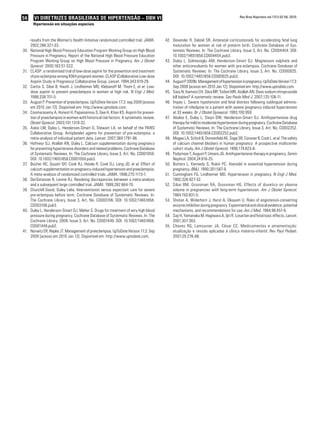 56      VI DIRETRIZES BRASILEIRAS DE HIPERTENSÃO – DBH VI                                                                                Rev Bras Hipertens vol.17(1):52-56, 2010.

       Hipertensão em situações especiais



      results from the Women’s Health Initiative randomized controlled trial. JAMA.      42. Devender R, Dalziel SR. Antenatal corticosteroids for accelerating fetal lung
      2002;288:321-33.                                                                       maturation for women at risk of preterm birth. Cochrane Database of Sys-
30.   National High Blood Pressure Education Program Working Group on High Blood             tematic Reviews. In: The Cochrane Library, Issue 3, Art. No. CD004454. DOI:
      Pressure in Pregnancy. Report of the National High Blood Pressure Education            10.1002/14651858.CD004454.pub3.
      Program Working Group on High Blood Pressure in Pregnancy. Am J Obstet             43. Duley L, Gülmezoglu AM, Henderson-Smart DJ. Magnesium sulphate and
      Gynecol. 2000;183:S1-S22.                                                              other anticonvulsants for women with pre-eclampsia. Cochrane Database of
31.   CLASP: a randomised trial of low-dose aspirin for the prevention and treatment         Systematic Reviews. In: The Cochrane Library, Issue 3, Art. No. CD000025.
      of pre-eclampsia among 9364 pregnant women. CLASP (Collaborative Low-dose              DOI: 10.1002/14651858.CD000025.pub3.
      Aspirin Study in Pregnancy) Collaborative Group. Lancet. 1994;343:619-29.          44. August P 2009b. Management of hypertension in pregnancy. UpToDate Version 17.3:
32.   Caritis S, Sibai B, Hauth J, Lindheimer MD, Klebanoff M, Thom E, et al. Low-           Sep 2009 [acesso em 2010 Jan 12]. Disponível em: http://www.uptodate.com.
      dose aspirin to prevent preeclampsia in women at high risk. N Engl J Med.          45. Sass N, Itamoto CH, Silva MP, Torloni MR, Atallah AN. Does sodium nitroprusside
      1998;338:701-5.                                                                        kill babies? A systematic review. Sao Paulo Med J. 2007;125:108-11.
33.   August P. Prevention of preeclampsia. UpToDate Version 17.3: sep 2009 [acesso      46. Impey L. Severe hypotension and fetal distress following sublingual adminis-
      em 2010 Jan 12]. Disponível em: http://www.uptodate.com.                               tration of nifedipine to a patient with severe pregnancy induced hypertension
34.   Coomarasamy A, Honest H, Papaioannou S, Gee H, Khan KS. Aspirin for preven-            at 33 weeks. Br J Obstet Gynaecol. 1993;100:959.
      tion of preeclampsia in women with historical risk factors: A systematic review.   47. Abalos E, Duley L, Steyn DW, Henderson-Smart DJ. Antihypertensive drug
      Obstet Gynecol. 2003;101:1319-32.                                                      therapy for mild to moderate hypertension during pregnancy. Cochrane Database
35.   Askie LM, Duley L, Henderson-Smart D, Stewart LA; on behalf of the PARIS               of Systematic Reviews. In: The Cochrane Library, Issue 3, Art. No. CD002252.
      Collaborative Group. Antiplatelet agents for prevention of pre-eclampsia: a            DOI: 10.1002/14651858.CD002252.pub2.
      meta-analysis of individual patient data. Lancet. 2007;369:1791-98.                48. Magee LA, Schick B, Donnenfeld AE, Sage SR, Conover B, Cook L, et al. The safety
36.   Hofmeyr GJ, Atallah AN, Duley L. Calcium supplementation during pregnancy              of calcium channel blockers in human pregnancy: A prospective multicenter
      for preventing hypertensive disorders and related problems. Cochrane Database          cohort study. Am J Obstet Gynecol. 1996;174:823-8.
      of Systematic Reviews. In: The Cochrane Library, Issue 3, Art. No. CD001059.       49. Podymow T, August P, Umans JG. Antihypertensive therapy in pregnancy. Semin
      DOI: 10.1002/14651858.CD001059.pub3.                                                   Nephrol. 2004;24:616-25.
37.   Bucher HC, Guyatt GH, Cook RJ, Hatala R, Cook DJ, Lang JD, et al. Effect of        50. Butters L, Kennedy S, Rubin PC. Atenolol in essential hypertension during
      calcium supplementation on pregnancy-induced hypertension and preeclampsia.            pregnancy. BMJ. 1990;301:587-9.
      A meta-analysis of randomized controlled trials. JAMA. 1996;275:1113-7.            51. Cunningham FG, Lindheimer MD. Hypertension in pregnancy. N Engl J Med.
38.   DerSimonian R, Levine RJ. Resolving discrepancies between a meta-analysis              1992;326:927-32.
      and a subsequent large controlled trial. JAMA. 1999;282:664-70.                    52. Sibai BM, Grossman RA, Grossman HG. Effects of diuretics on plasma
39.   Churchill David, Duley Lelia. Interventionist versus expectant care for severe         volume in pregnancies with long-term hypertension. Am J Obstet Gynecol.
      pre-eclampsia before term. Cochrane Database of Systematic Reviews. In:                1984;150:831-5.
      The Cochrane Library, Issue 3, Art. No. CD003106. DOI: 10.1002/14651858.           53. Shotan A, Widerhorn J, Hurst A, Elkayam U. Risks of angiotensin-converting
      CD003106.pub3.                                                                         enzyme inhibition during pregnancy: Experimental and clinical evidence, potential
40.   Duley L, Henderson-Smart DJ, Meher S. Drugs for treatment of very high blood           mechanisms, and recommendations for use. Am J Med. 1994;96:451-6.
      pressure during pregnancy. Cochrane Database of Systematic Reviews. In: The        54. Saji H, Yamanaka M, Hagiwara A, Ijiri R. Losartan and fetal toxic effects. Lancet.
      Cochrane Library, 2009, Issue 3, Art. No. CD001449. DOI: 10.1002/14651858.             2001;357:363.
      CD001449.pub2.                                                                     55. Chaves RG, Lamounier JA, César CC. Medicamentos e amamentação:
41.   Norwitz ER, Repke JT. Management of preeclampsia. UpToDate Version 17.3: Sep           atualização e revisão aplicadas à clínica materno-infantil. Rev Paul Pediatr.
      2009 [acesso em 2010 Jan 12]. Disponível em: http://www.uptodate.com.                  2007;25:276-88.
 