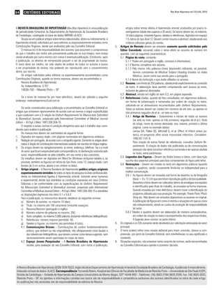 64     CRITÉRIOS EDITORIAIS                                                                                                                       Rev Bras Hipertens vol.17(1):64, 2010.




A REVISTA BRASILEIRA DE HIPERTENSÃO (Rev Bras Hipertens) é uma publicação                              artigos sobre temas afeitos à hipertensão arterial, produzidos por jovens in-
de periodicidade trimestral, do Departamento de Hipertensão da Sociedade Brasileira                    vestigadores (idade não superior a 35 anos). Os textos devem ter, no máximo,
de Cardiologia, catalogada na base de dados BIREME-LILACS.                                             10 (dez) páginas, incluindo figuras, tabelas e referências, digitados em espaço
     Ocupa-se em publicar artigos sobre temas relacionados, direta ou indiretamente, à                 1,5, letras do tipo Arial 12. Devem conter resumo e abstract, obedecendo aos
hipertensão arterial, solicitados por seus editores ou espontaneamente enviados como                   critérios editoriais gerais da revista.
Contribuições Originais, desde que analisados pelo seu Conselho Editorial.                   5.   Artigos de Revisão devem ser enviados somente quando solicitados pelo
     O manuscrito é de responsabilidade dos autores, que assumem o compromisso                    Editor Convidado, versando sobre o tema afeito ao assunto do número em
de que o trabalho não tenha sido previamente publicado na sua íntegra, nem esteja                 questão, com as seguintes características:
sendo analisado por outra revista com vistas à eventual publicação. Entretanto, após              5.1 Página de rosto, contendo:
a publicação, os direitos de reimpressão passam a ser de propriedade da revista.                       5.1.1 Títulos em português e inglês, concisos e informativos;
O texto deve ser inédito, ter sido objeto de análise de todos os autores e passa                       5.1.2 Nomes completos dos autores;
a ser propriedade da revista, não podendo ser reproduzido sem o consentimento                          5.1.3 Pelo menos três palavras-chave (keywords) utilizando, se possível,
desta, por escrito.                                                                                            termos constantes do Medical Subject Heading listados no Index
     Os artigos solicitados pelos editores ou espontaneamente encaminhados como                                Medicus, assim como sua versão para o português;
Contribuições Originais, quando na forma impressa, devem ser encaminhados a:                           5.1.4 Nome da instituição a que estão afiliados os autores.
     Revista Brasileira de Hipertensão                                                            5.2 Resumo, com limite de 250 palavras, obedecendo explicitamente ao conteúdo
     Av. Independência, 3.767                                                                          do texto. A elaboração deve permitir compreensão sem acesso ao texto,
     14026-150 – Ribeirão Preto – SP                                                                   inclusive de palavras abreviadas.
                                                                                                  5.3 Abstract, versão em inglês do item 5.2, em página separada.
    Se o envio do material for por meio eletrônico, deverá ser utilizado o seguinte               5.4 Referências citadas, quando de fato consultadas, em algarismos arábicos,
endereço: revbrashipertens@uol.com.br                                                                  em forma de potenciação e numeradas por ordem de citação no texto,
                                                                                                       utilizando-se as abreviaturas recomendadas pelo Uniform Requirements.
     Só serão considerados para publicação e encaminhados ao Conselho Editorial os                     Todos os autores devem ser citados em números de até seis, ou apenas os
artigos que estiverem rigorosamente de acordo com as normas a seguir especificadas                     três primeiros seguidos de et al., se sete ou mais.
e que coadunam com a 5a edição do Uniform Requirements for Manuscripts Submitted                       5.4.1 Artigo de Revistas – Sobrenomes e iniciais de todos os autores
to Biomedical Journals, preparado pelo International Committee of Medical Journal                              (se sete ou mais, apenas os três primeiros, seguidos de et al.), título
Editors – N Engl J Med. 1997;336:309-15.                                                                       do artigo, nome da revista abreviada, ano, volume, primeira e última
     O respeito a essas normas é condição obrigatória para que o trabalho seja consi-
                                                                                                               páginas, como no exemplo abaixo:
derado para análise e publicação.
                                                                                                               Lamas GA, Flaker GC, Mitchell G, et al. Effect of infarct artery pa-
     Os manuscritos devem ser submetidos da seguinte forma:
                                                                                                               tency on prognosis after acute myocardial infarction. Circulation.
1. Digitados em espaço duplo, com páginas numeradas em algarismos arábicos.
                                                                                                               1995;92:1101-9.
2. Redação em português, de acordo com a ortografia vigente. Somente os artigos desti-
                                                                                                               Para citação de outras fontes de referências, consultar Uniform Re-
     nados à Seção de Contribuições Internacionais poderão ser escritos em língua inglesa.
                                                                                                               quirements. A citação de dados não publicados ou de comunicações
3. Os artigos devem ter obrigatoriamente: a) nome, endereço, telefone, fax e e-mail
                                                                                                               pessoais não deve constituir referência numerada e ser apenas aludida
     do autor que ficará responsável pela correspondência; b) declaração assinada pelo
                                                                                                               no texto, entre parênteses.
     autor, responsabilizando-se pelo trabalho, em seu nome e dos coautores.
                                                                                                  5.5 Legendas das Figuras – Devem ter títulos breves e claros, com descrição
     Os trabalhos devem ser digitados em Word for Windows (inclusive tabelas e, se
     possível, também as figuras) em letras do tipo Arial, corpo 12, espaço duplo, com                 sucinta dos aspectos principais para boa compreensão da figura pelo leitor.
     bordas de 3 cm acima, abaixo e em ambos os lados.                                            5.6 Ilustrações – Devem ser citadas no texto em algarismos arábicos (quando
4. Artigo original – A Revista Brasileira de Hipertensão publica artigos originais                     tabelas ou quadros), sendo conveniente limitá-las ao indispensável para a
     espontaneamente enviados de todos os tipos de pesquisa na área cardiovascular,                    melhor comunicação.
     direta ou indiretamente ligados à hipertensão arterial, incluindo seres humanos                   5.6.1 As figuras devem ser enviadas sob forma de desenho ou de fotografia
     e experimental, desde que atendidas as condições expressas em seus Critérios                              (base = 9 x 12 cm) que permitam reprodução gráfica de boa qualidade.
     Editoriais e de conformidade com as especificações do Uniform Requirements                                Desenhos e fotos devem ser colocados dentro de envelopes encorpados
     for Manuscripts Submitted to Biomedical Journals, preparado pelo International                            e identificados pelo título do trabalho, se enviadas na forma impressa.
     Committee of Medical Journal Editors – N Engl J Med. 1997;336:309-15 e atendidas                          Quando enviadas por meio eletrônico, devem trazer a identificação do
     as disposições expressas nos itens 5.1 a 5.6.2.                                                           programa utilizado para sua produção. Por exemplo: Power Point, Photo
     Para a publicação, os manuscritos deverão obedecer às seguintes normas:                                   Shop etc. Não devem ser enviados diapositivos ou exames no original.
     a) Número de autores: no máximo 10 (dez);                                                                 A publicação de figuras em cores é restrita a situações em que as cores
     b) Título: no máximo até 100 caracteres (incluindo espaços);                                              são indispensáveis, sendo as custas de produção de responsabilidade
     c) Resumo/Abstract (português e inglês);                                                                  do autor.
     d) Número máximo de palavras no resumo: 250;                                                      5.6.2 Tabelas e quadros devem ser elaborados de maneira autoexplicativa,
     e) Texto completo: no máximo 5.000 palavras (incluindo referências bibliográficas);                       em ordem de citação no texto e acompanhados dos respectivos títulos.
     f) Referências: número máximo permitido: 40;                                                              A legenda deve constar na parte inferior.
     g) Tabelas e Figuras: no máximo são permitidas 8 (oito).                                6.   Os originais e os CDs somente serão devolvidos por solicitação antecipada do autor
     4.1 Comunicações Breves – Contribuições de caráter fundamentalmente                          principal.
          prático, que tenham ou não originalidade, não ultrapassando cinco laudas e         7.   O texto poderá sofrer nova revisão editorial para maior concisão, clareza e com-
          dez referências bibliográficas, que devem constar como leitura sugerida, sem            preensão, por parte do Conselho Editorial, sem interferências no seu significado e
          necessariamente serem apontadas no corpo do texto.                                      conteúdo.
     4.2 Espaço Jovem Pesquisador – A Revista Brasileira de Hipertensão                      8.   Situações especiais, não previstas neste conjunto de normas, serão encaminhadas
          recebe, para avaliação de seu Conselho Editorial, com vistas à publicação,              ao Conselho Editorial para opinião e posterior decisão.




 A Revista Brasileira de Hipertensão (ISSN 1519-7522), órgão oficial do Departamento de Hipertensão Arterial da Sociedade Brasileira de Cardiologia, é publicada trimestralmente.
 Indexada na base de dados LILACS. Correspondência: Fernando Nobre, Hospital das Clínicas da Faculdade de Medicina de Ribeirão Preto – Universidade de São Paulo (USP),
 Divisão de Cardiologia – Unidade de Hipertensão do Campus Universitário de Monte Alegre, CEP 14048-900 – Telefones: (16) 3602-2784/3602-2599, Fax: (16) 3620-2020,
 Ribeirão Preto – SP. As opiniões e informações contidas nos textos são de responsabilidade e competência exclusivas dos autores identificados no início de cada artigo.
 As publicações não assinadas são de responsabilidade da editoria da Revista.
 