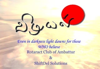 Rotaract Club of Ambattur & ShiftDel Solutions Even in darkness light dawns for those WHO believe 