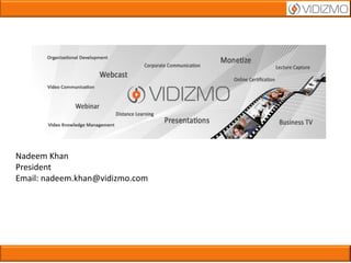 Nadeem Khan
President
Email: nadeem.khan@vidizmo.com
 