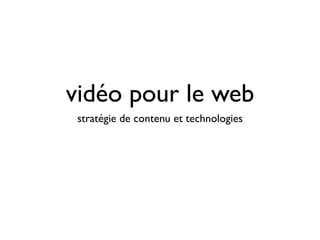 vidéo pour le web
 stratégie de contenu et technologies
 