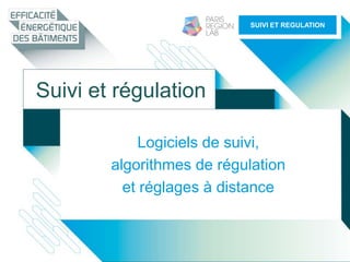Suivi et régulation
Logiciels de suivi,
algorithmes de régulation
et réglages à distance
SUIVI ET REGULATION
 