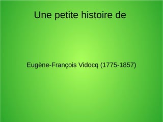 Une petite histoire de
Eugène-François Vidocq (1775-1857)
 