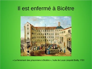 Il est enfermé à Bicêtre
« Le ferrement des prisonniers à Bicêtre », huile de Louis Léopold Boilly, 1791
 