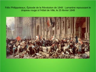 Félix Philippoteaux, Épisode de la Révolution de 1848 : Lamartine repoussant le
drapeau rouge à l’Hôtel de Ville, le 25 février 1848
 