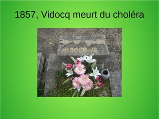 1857, Vidocq meurt du choléra
 