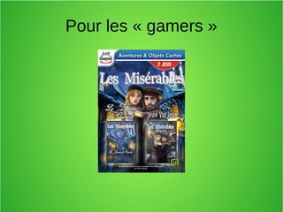 Pour les « gamers »
 